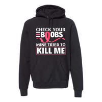 Check Your Boobs Mine Tried To Kill Me Breast Cancer Warrior Design Premium Hoodie