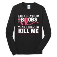 Check Your Boobs Mine Tried To Kill Me Breast Cancer Warrior Design Tall Long Sleeve T-Shirt