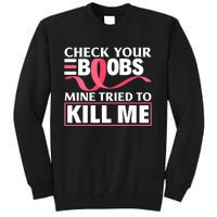 Check Your Boobs Mine Tried To Kill Me Breast Cancer Warrior Design Tall Sweatshirt