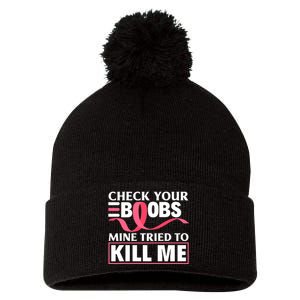 Check Your Boobs Mine Tried To Kill Me Breast Cancer Warrior Design Pom Pom 12in Knit Beanie