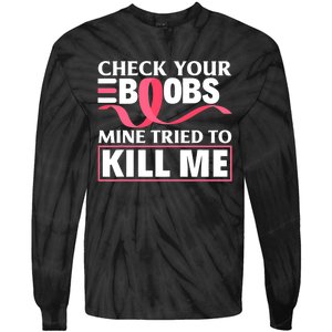 Check Your Boobs Mine Tried To Kill Me Breast Cancer Warrior Design Tie-Dye Long Sleeve Shirt