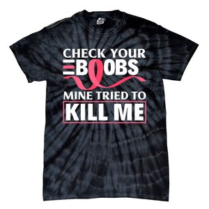 Check Your Boobs Mine Tried To Kill Me Breast Cancer Warrior Design Tie-Dye T-Shirt