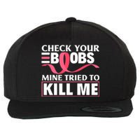 Check Your Boobs Mine Tried To Kill Me Breast Cancer Warrior Design Wool Snapback Cap