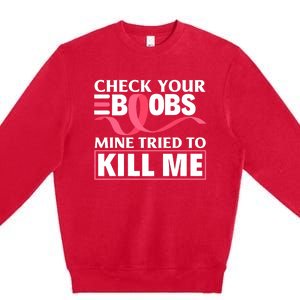 Check Your Boobs Mine Tried To Kill Me Breast Cancer Warrior Design Premium Crewneck Sweatshirt