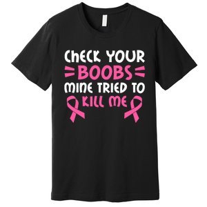 Check Your Boobs Mine Tried To Kill Me Pink Ribbon Premium T-Shirt