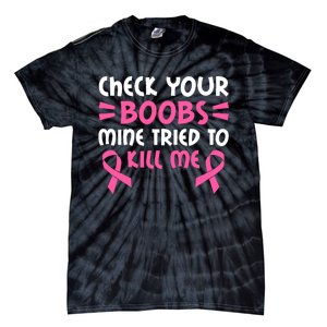 Check Your Boobs Mine Tried To Kill Me Pink Ribbon Tie-Dye T-Shirt