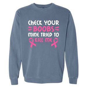 Check Your Boobs Mine Tried To Kill Me Pink Ribbon Garment-Dyed Sweatshirt