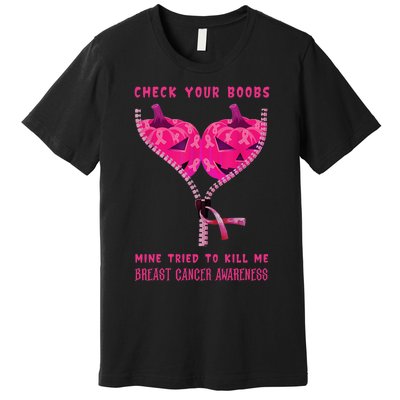 Check Your Boobs Mine Tried To Kill Me Breast Cancer Awareness Premium T-Shirt