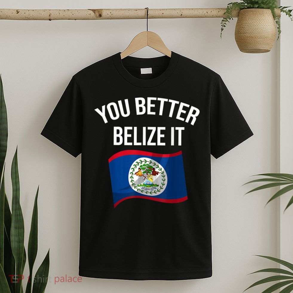 Cute You Better Belize It T-Shirt