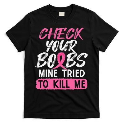 Check Your Boobs Mine Tried To Kill Me Breast Cancer Warrior T-Shirt