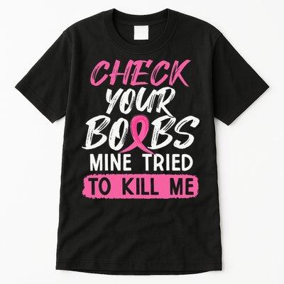 Check Your Boobs Mine Tried To Kill Me Breast Cancer Warrior Tall T-Shirt