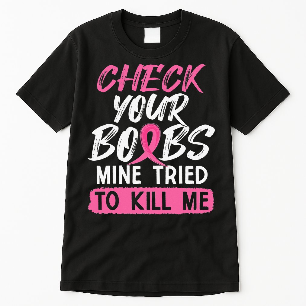 Check Your Boobs Mine Tried To Kill Me Breast Cancer Warrior Tall T-Shirt