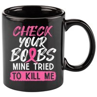 Check Your Boobs Mine Tried To Kill Me Breast Cancer Warrior 11oz C Handle Ceramic Mug