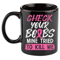 Check Your Boobs Mine Tried To Kill Me Breast Cancer Warrior 11oz C Handle Ceramic Mug