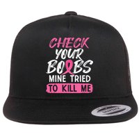Check Your Boobs Mine Tried To Kill Me Breast Cancer Warrior Flat Bill Trucker Hat