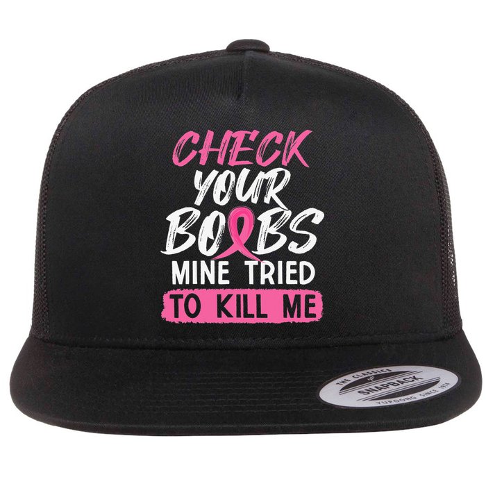 Check Your Boobs Mine Tried To Kill Me Breast Cancer Warrior Flat Bill Trucker Hat