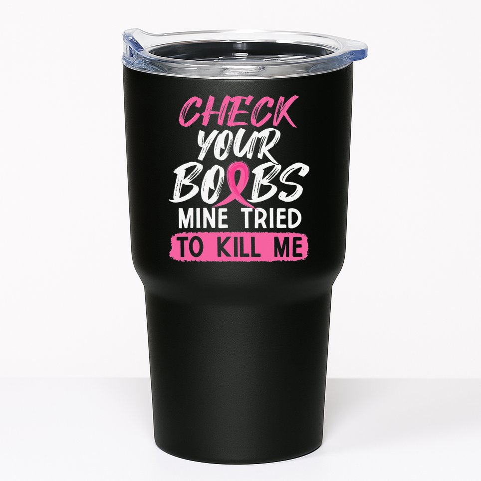 Check Your Boobs Mine Tried To Kill Me Breast Cancer Warrior Tumbler