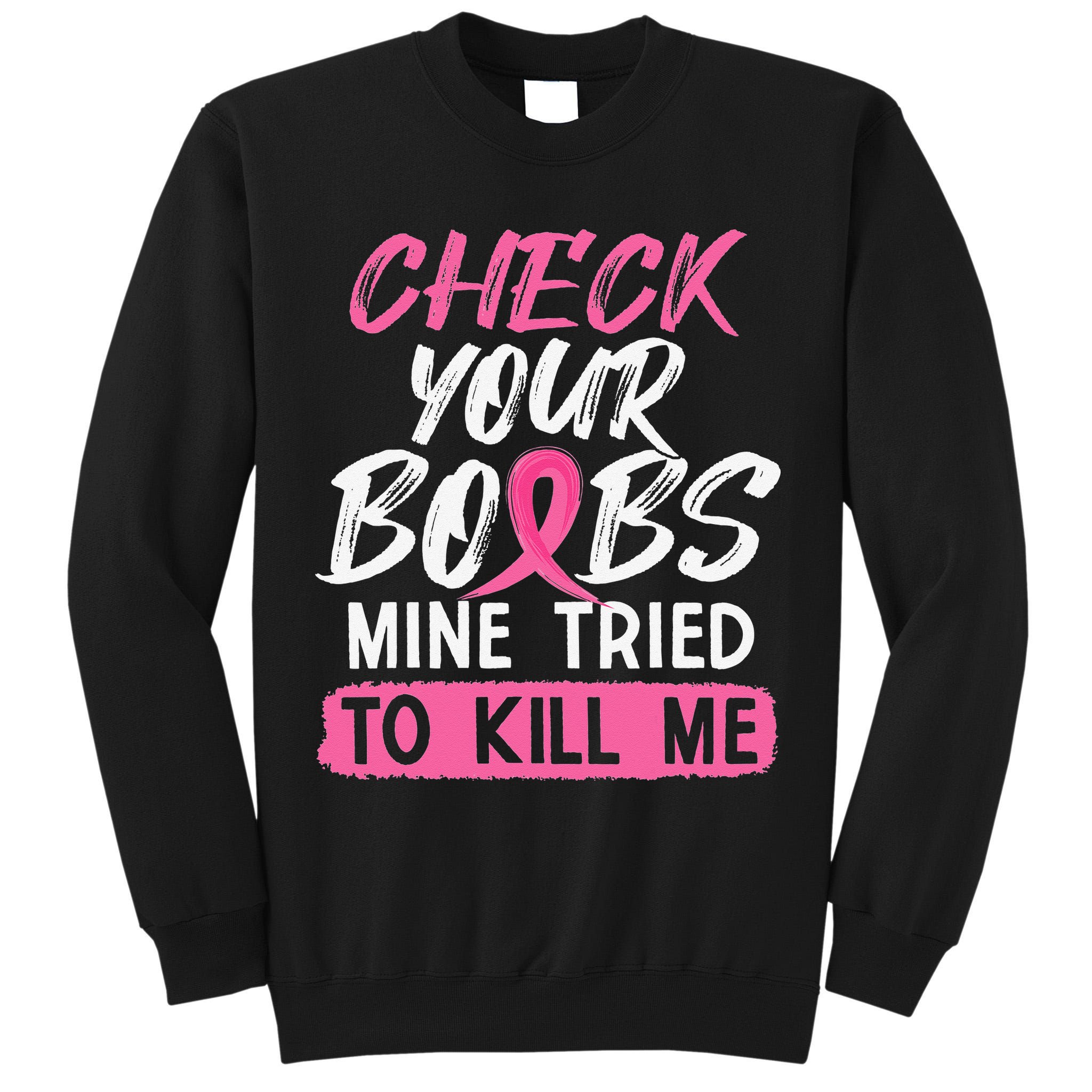 Check Your Boobs Mine Tried To Kill Me Breast Cancer Warrior Tall Sweatshirt