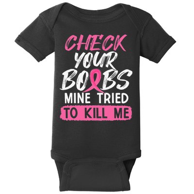 Check Your Boobs Mine Tried To Kill Me Breast Cancer Warrior Baby Bodysuit