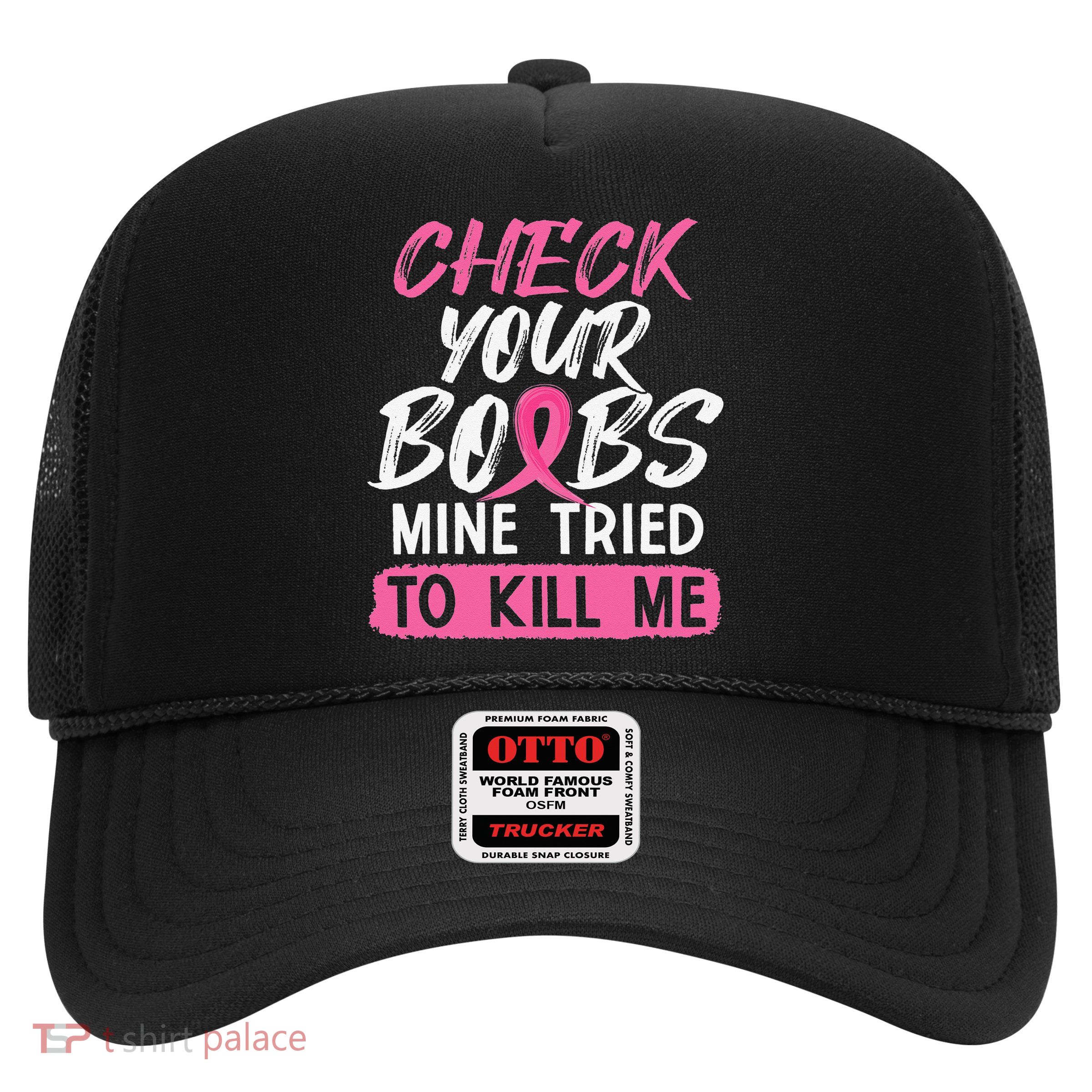 Check Your Boobs Mine Tried To Kill Me Breast Cancer Warrior Trucker Hat