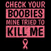 Check Your Boobies Mine Tried To Kill Me Breast Cancer Mom Kids T-Shirt