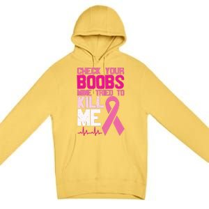 Check Your Boobs Mine Tried To Kill Me Breast Cancer Premium Pullover Hoodie