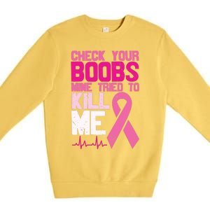 Check Your Boobs Mine Tried To Kill Me Breast Cancer Premium Crewneck Sweatshirt