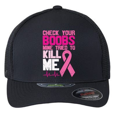 Check Your Boobs Mine Tried To Kill Me Breast Cancer Flexfit Unipanel Trucker Cap