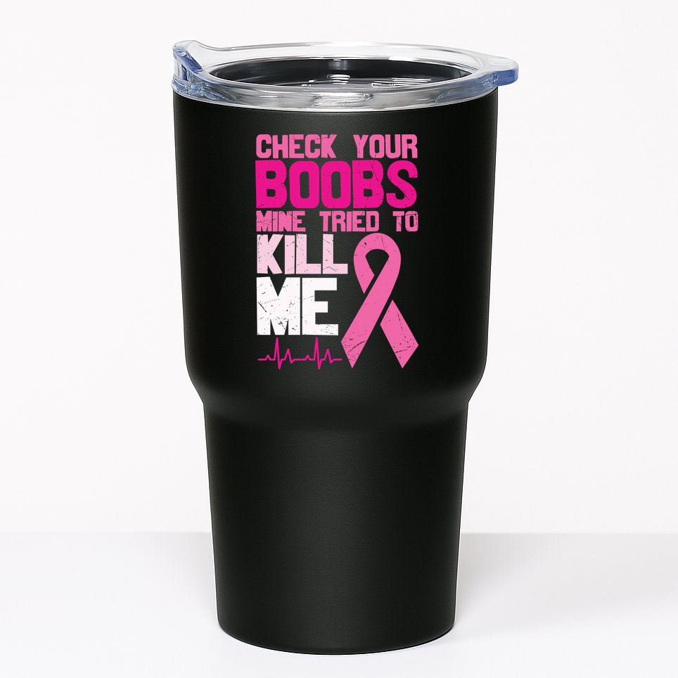 Check Your Boobs Mine Tried To Kill Me Breast Cancer Tumbler