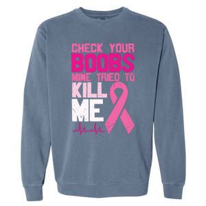 Check Your Boobs Mine Tried To Kill Me Breast Cancer Garment-Dyed Sweatshirt