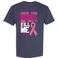 Check Your Boobs Mine Tried To Kill Me Breast Cancer Garment-Dyed Heavyweight T-Shirt