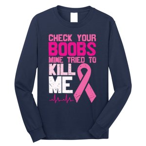 Check Your Boobs Mine Tried To Kill Me Breast Cancer Long Sleeve Shirt