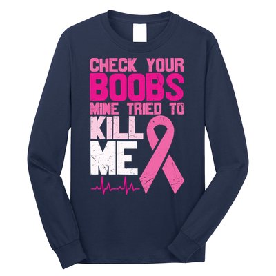 Check Your Boobs Mine Tried To Kill Me Breast Cancer Long Sleeve Shirt