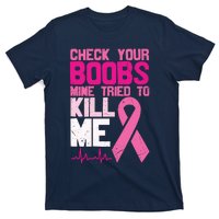 Check Your Boobs Mine Tried To Kill Me Breast Cancer T-Shirt