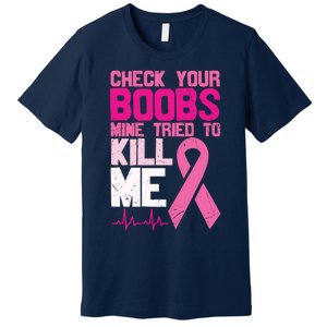 Check Your Boobs Mine Tried To Kill Me Breast Cancer Premium T-Shirt