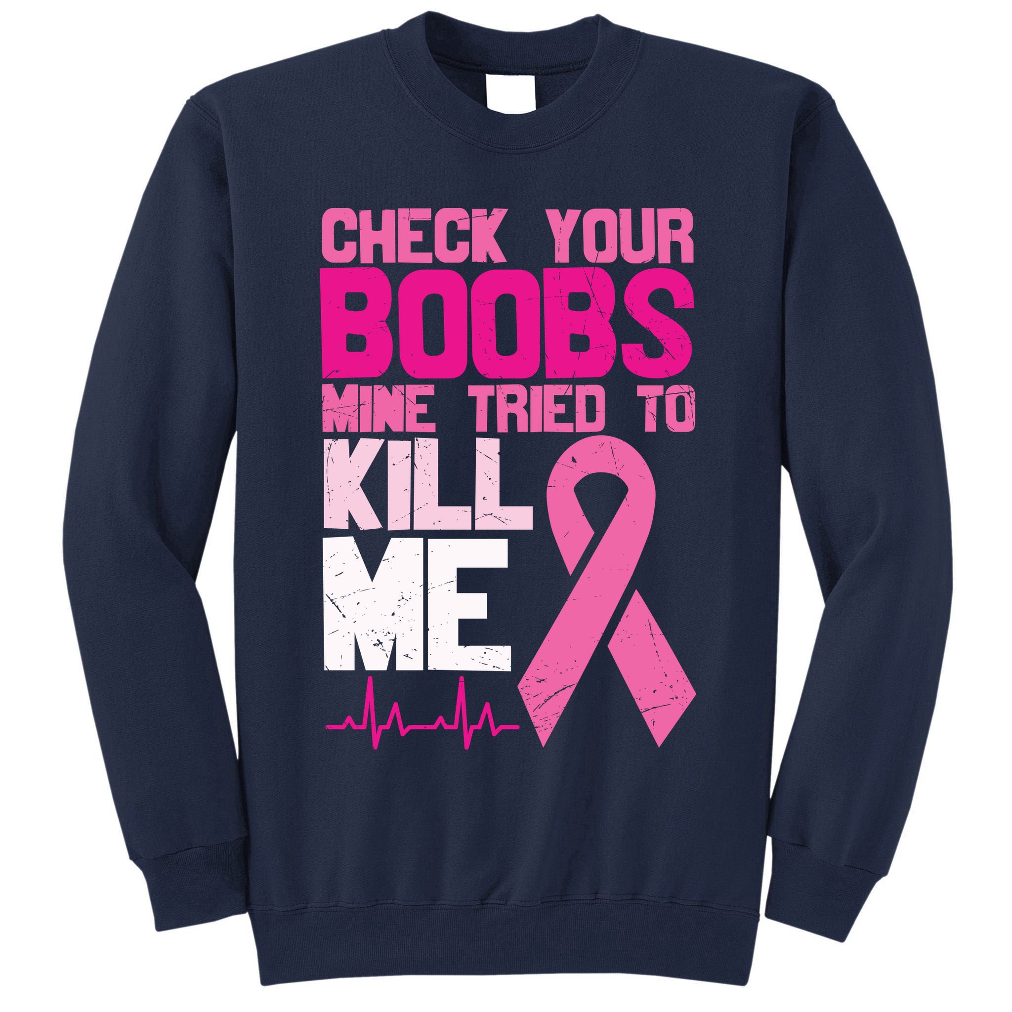 Check Your Boobs Mine Tried To Kill Me Breast Cancer Tall Sweatshirt