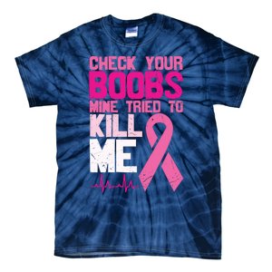 Check Your Boobs Mine Tried To Kill Me Breast Cancer Tie-Dye T-Shirt