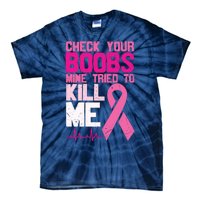 Check Your Boobs Mine Tried To Kill Me Breast Cancer Tie-Dye T-Shirt