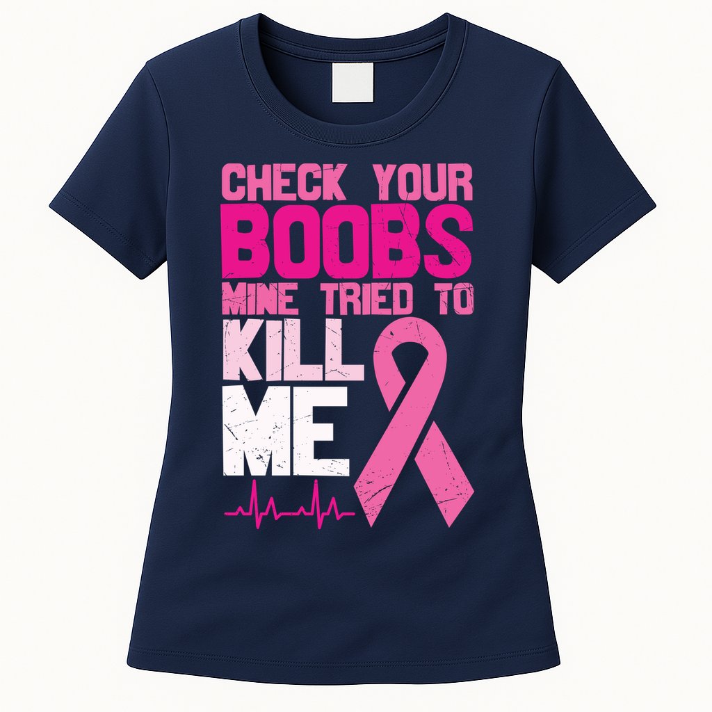 Check Your Boobs Mine Tried To Kill Me Breast Cancer Womens T-Shirt