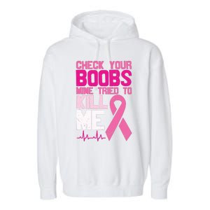 Check Your Boobs Mine Tried To Kill Me Breast Cancer Garment-Dyed Fleece Hoodie