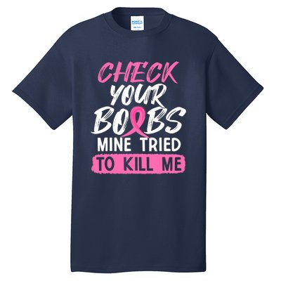 Check Your Boobs Mine Tried To Kill Me Funny Breast Cancer Tall T-Shirt