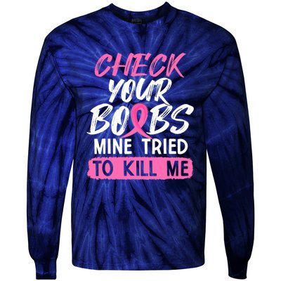 Check Your Boobs Mine Tried To Kill Me Funny Breast Cancer Tie-Dye Long Sleeve Shirt