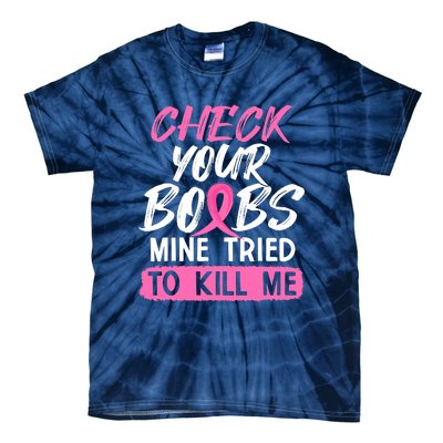 Check Your Boobs Mine Tried To Kill Me Funny Breast Cancer Tie-Dye T-Shirt