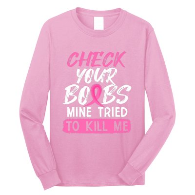 Check Your Boobs Mine Tried To Kill Me Funny Breast Cancer Long Sleeve Shirt