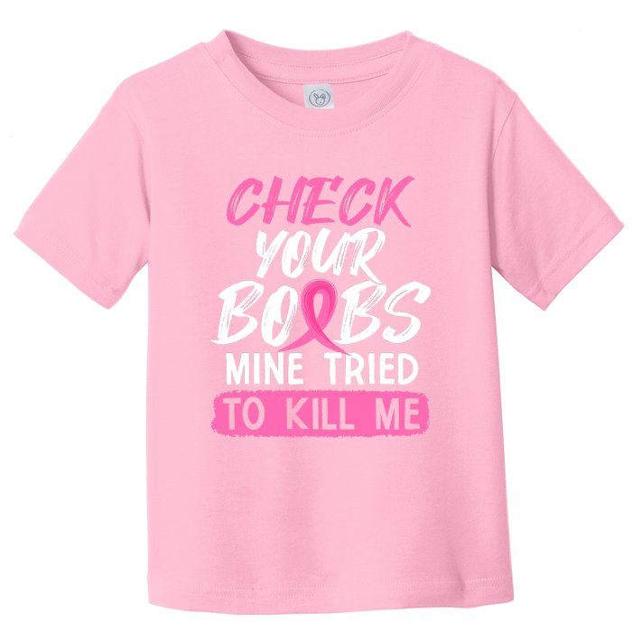 Check Your Boobs Mine Tried To Kill Me Funny Breast Cancer Toddler T-Shirt