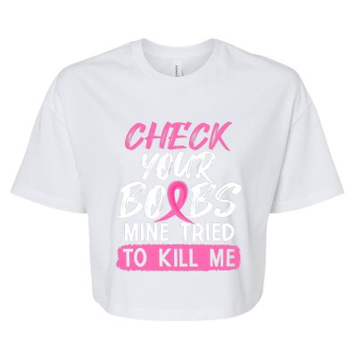 Check Your Boobs Mine Tried To Kill Me Funny Breast Cancer Bella+Canvas Jersey Crop Tee