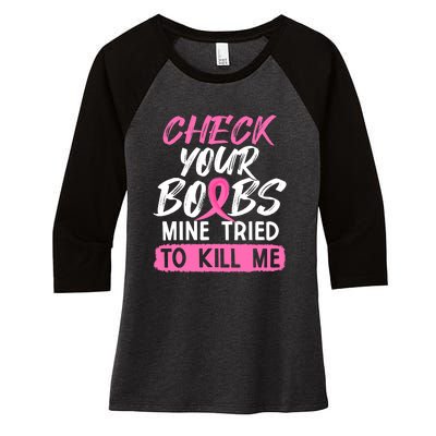 Check Your Boobs Mine Tried To Kill Me Funny Breast Cancer Women's Tri-Blend 3/4-Sleeve Raglan Shirt