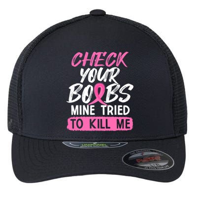 Check Your Boobs Mine Tried To Kill Me Breast Cancer Warrior Flexfit Unipanel Trucker Cap