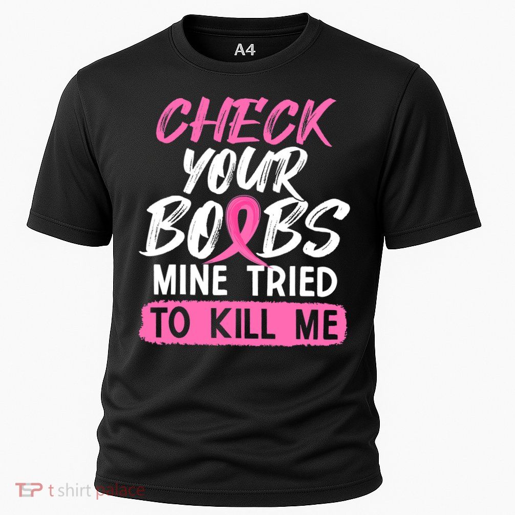 Check Your Boobs Mine Tried To Kill Me Breast Cancer Warrior Performance Shirt