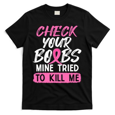 Check Your Boobs Mine Tried To Kill Me Breast Cancer Warrior T-Shirt